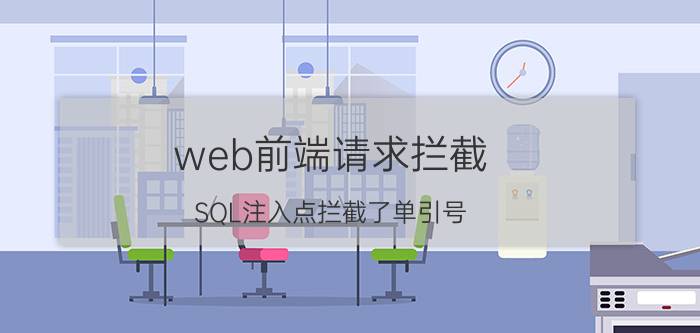 web前端请求拦截 SQL注入点拦截了单引号，是不是就无解了？